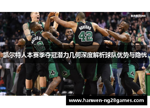 凯尔特人本赛季夺冠潜力几何深度解析球队优势与隐忧