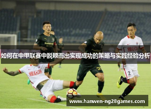 如何在中甲联赛中脱颖而出实现成功的策略与实践经验分析