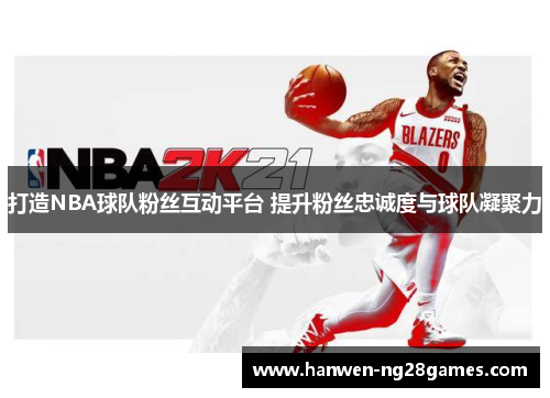 打造NBA球队粉丝互动平台 提升粉丝忠诚度与球队凝聚力