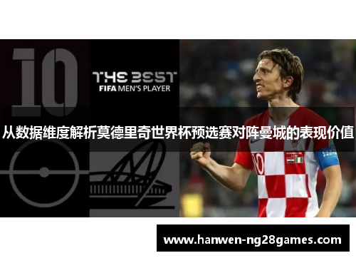 从数据维度解析莫德里奇世界杯预选赛对阵曼城的表现价值