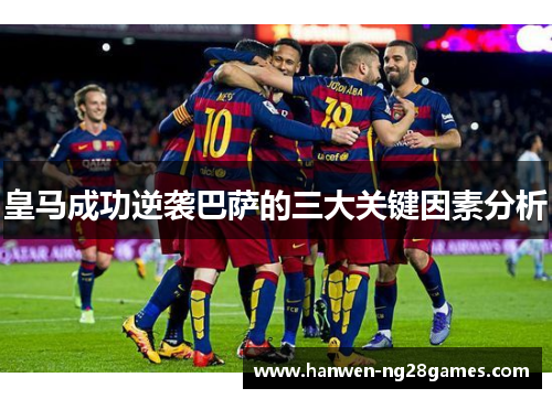 皇马成功逆袭巴萨的三大关键因素分析