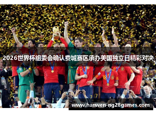 2026世界杯组委会确认费城赛区承办美国独立日精彩对决