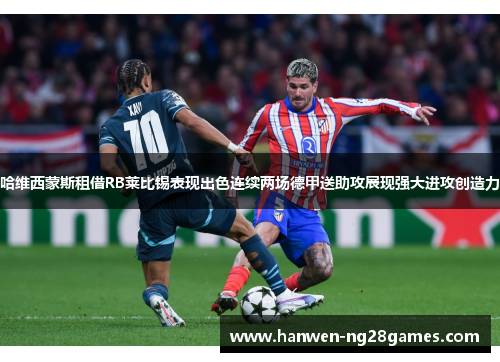 哈维西蒙斯租借RB莱比锡表现出色连续两场德甲送助攻展现强大进攻创造力