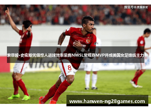 索菲娅·史密斯凭借惊人进球效率荣膺NWSL常规赛MVP并成美国女足锋线主力