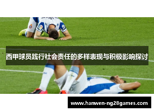 西甲球员践行社会责任的多样表现与积极影响探讨