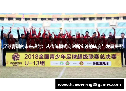 足球青训的未来趋势：从传统模式向创新实践的转变与发展探索
