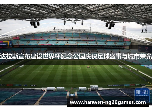 达拉斯宣布建设世界杯纪念公园庆祝足球盛事与城市荣光