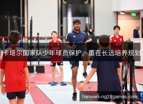 卡塔尔国家队少年球员保护，重在长远培养规划